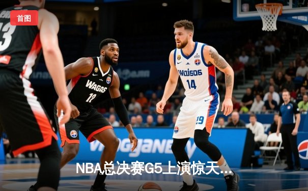NBA总决赛G5上演惊天逆转 独行侠加时险胜凯尔特人夺赛点