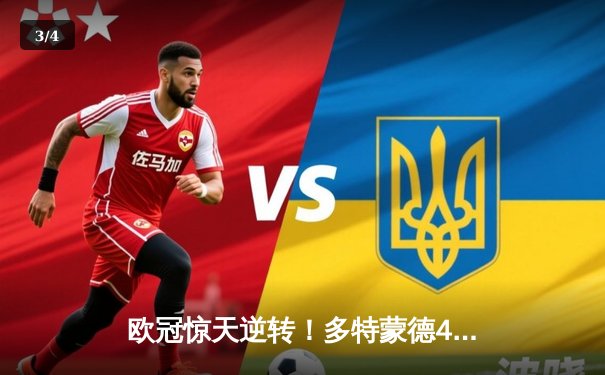 欧冠惊天逆转！多特蒙德4-2马竞总分5-4晋级，胡梅尔斯定乾坤 - 3