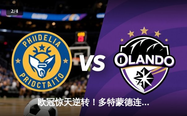 欧冠惊天逆转！多特蒙德连追三球淘汰巴黎圣日耳曼 - 2