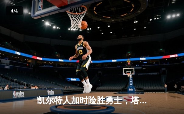 凯尔特人加时险胜勇士，塔图姆44分闪耀全场 - 4