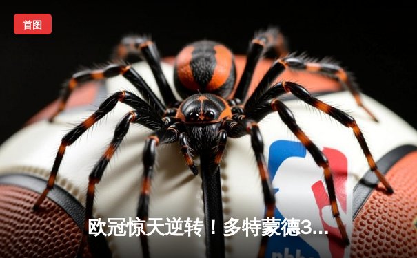 欧冠惊天逆转！多特蒙德3-2绝杀巴黎，哈兰德双响主宰死亡之组