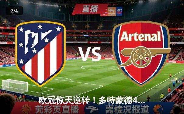 欧冠惊天逆转！多特蒙德4-2绝杀马竞，菲尔克鲁格制胜球点燃威斯特法伦 - 2