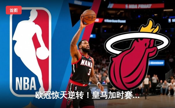 欧冠惊天逆转！皇马加时赛3-2绝杀拜仁，维尼修斯双响封王