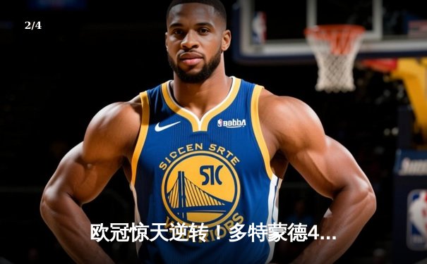 欧冠惊天逆转！多特蒙德4-2淘汰巴黎，桑乔独造三球闪耀威斯特法伦 - 2