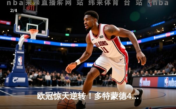 欧冠惊天逆转！多特蒙德4-2淘汰巴黎，桑乔独造三球闪耀威斯特法伦 - 2