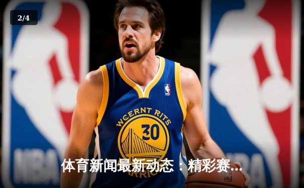 体育新闻最新动态：精彩赛事回顾 - 2