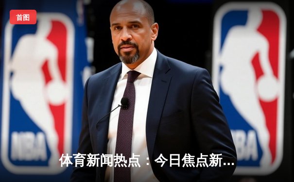 体育新闻热点：今日焦点新闻